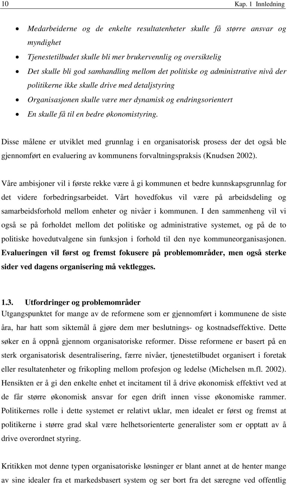 politiske og administrative nivå der politikerne ikke skulle drive med detaljstyring Organisasjonen skulle være mer dynamisk og endringsorientert En skulle få til en bedre økonomistyring.