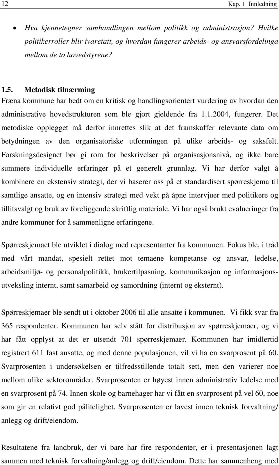 Metodisk tilnærming Fræna kommune har bedt om en kritisk og handlingsorientert vurdering av hvordan den administrative hovedstrukturen som ble gjort gjeldende fra 1.1.2004, fungerer.