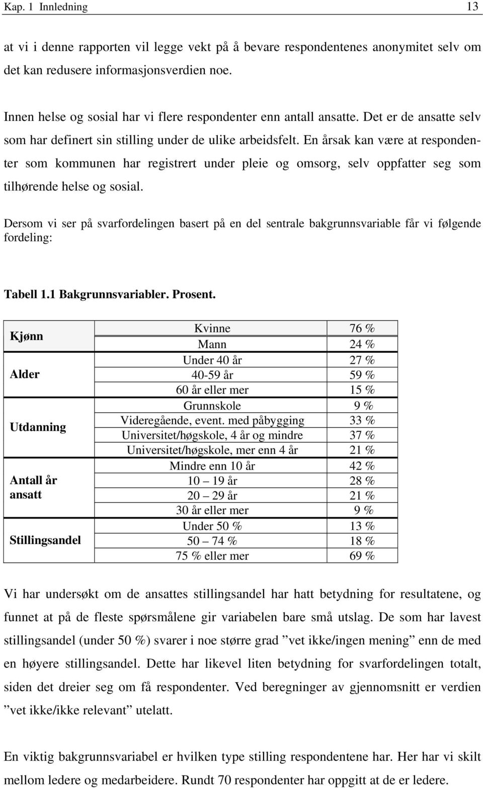 En årsak kan være at respondenter som kommunen har registrert under pleie og omsorg, selv oppfatter seg som tilhørende helse og sosial.