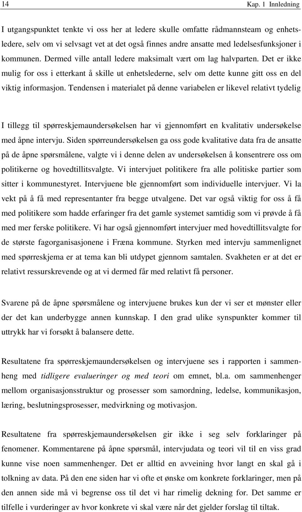 Dermed ville antall ledere maksimalt vært om lag halvparten. Det er ikke mulig for oss i etterkant å skille ut enhetslederne, selv om dette kunne gitt oss en del viktig informasjon.