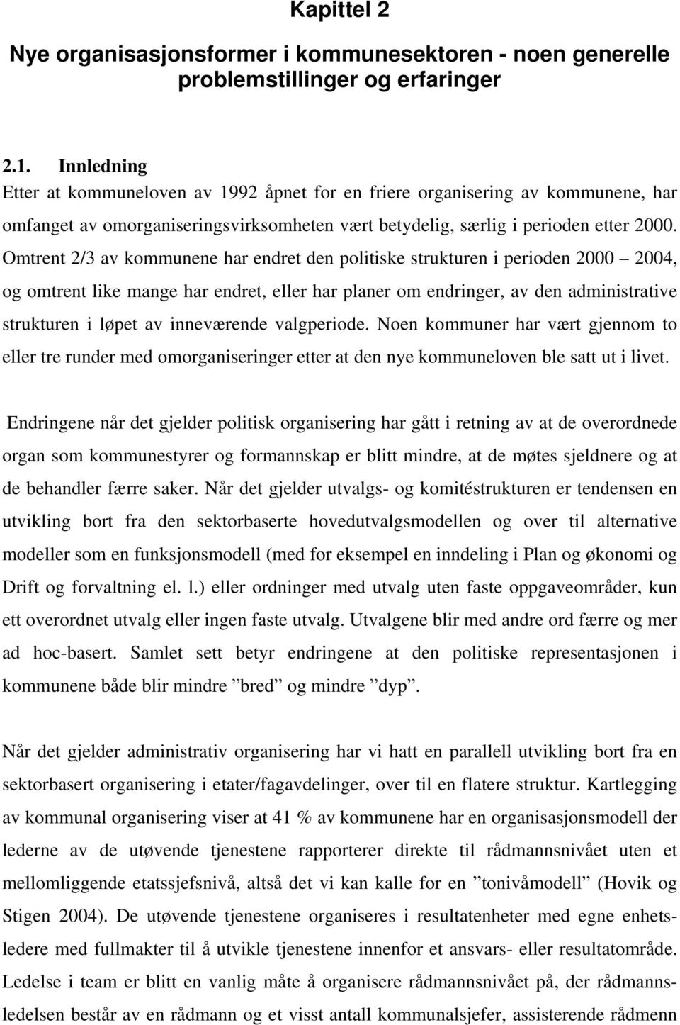 Omtrent 2/3 av kommunene har endret den politiske strukturen i perioden 2000 2004, og omtrent like mange har endret, eller har planer om endringer, av den administrative strukturen i løpet av