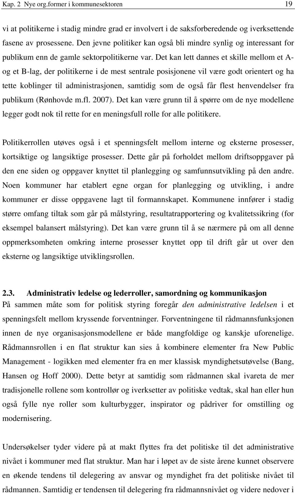 Det kan lett dannes et skille mellom et A- og et B-lag, der politikerne i de mest sentrale posisjonene vil være godt orientert og ha tette koblinger til administrasjonen, samtidig som de også får