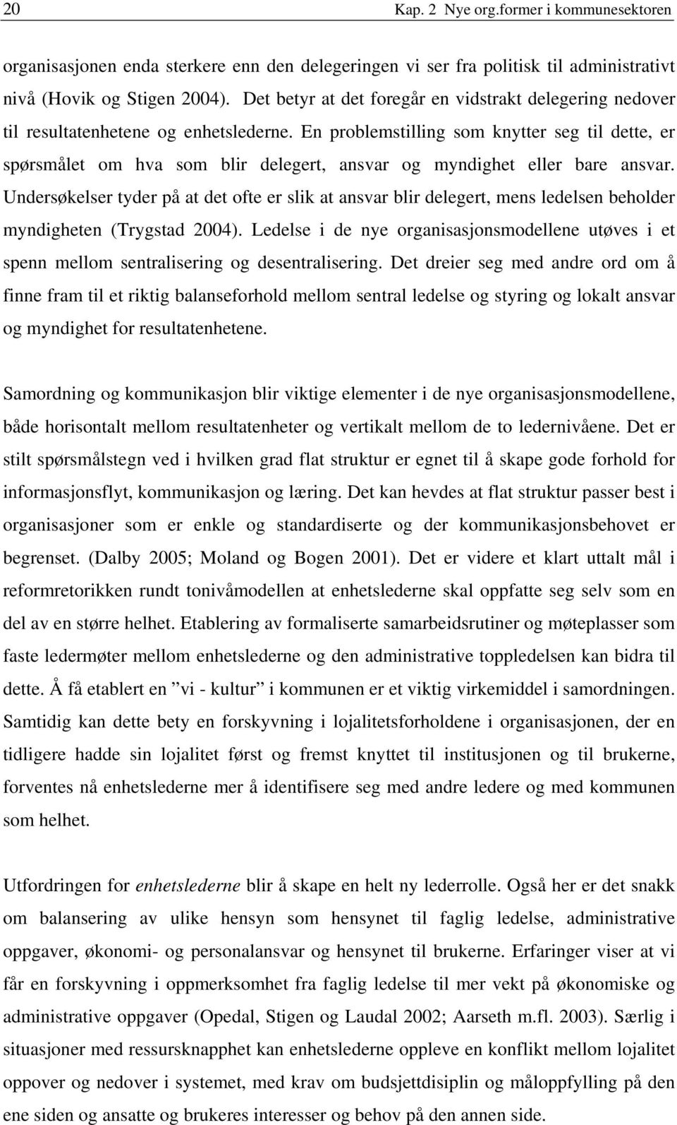 En problemstilling som knytter seg til dette, er spørsmålet om hva som blir delegert, ansvar og myndighet eller bare ansvar.