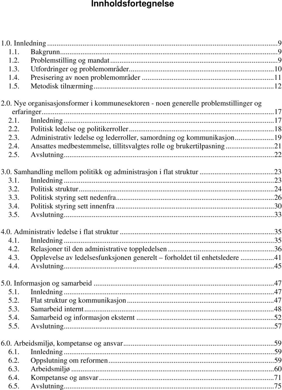 Administrativ ledelse og lederroller, samordning og kommunikasjon...19 2.4. Ansattes medbestemmelse, tillitsvalgtes rolle og brukertilpasning...21 2.5. Avslutning...22 3.0.