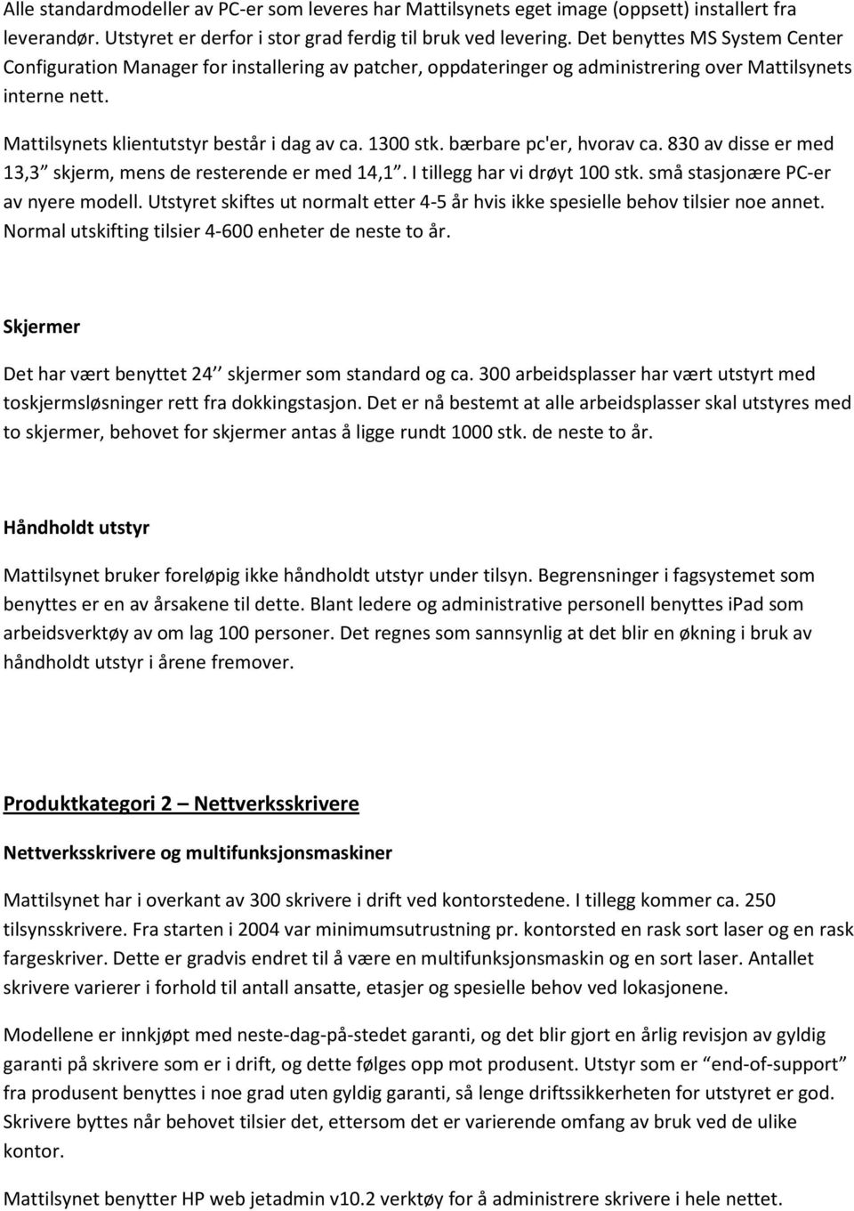 bærbare pc'er, hvorav ca. 830 av disse er med 13,3 skjerm, mens de resterende er med 14,1. I tillegg har vi drøyt 100 stk. små stasjonære PC-er av nyere modell.