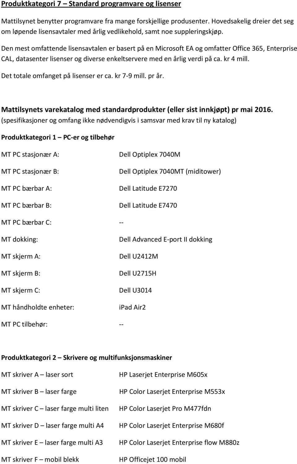 Den mest omfattende lisensavtalen er basert på en Microsoft EA og omfatter Office 365, Enterprise CAL, datasenter lisenser og diverse enkeltservere med en årlig verdi på ca. kr 4 mill.