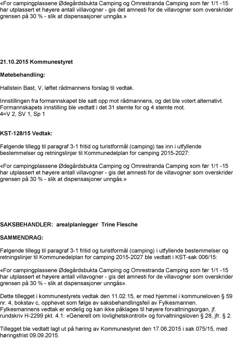 4=V 2, SV 1, Sp 1 KST-128/15 Vedtak: SAKSBEHANDLER: arealplanlegger Trine Flesche SAMMENDRAG: Følgende tillegg til paragraf 3-1 fritid og turistformål (camping) i utfyllende bestemmelser og