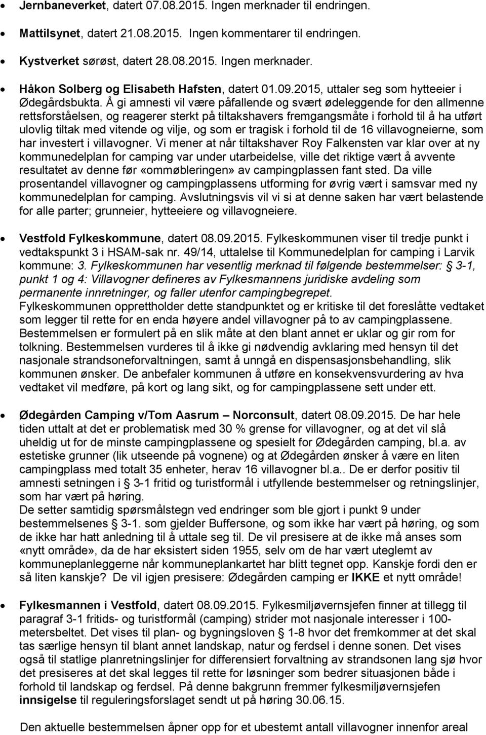 Å gi amnesti vil være påfallende og svært ødeleggende for den allmenne rettsforståelsen, og reagerer sterkt på tiltakshavers fremgangsmåte i forhold til å ha utført ulovlig tiltak med vitende og