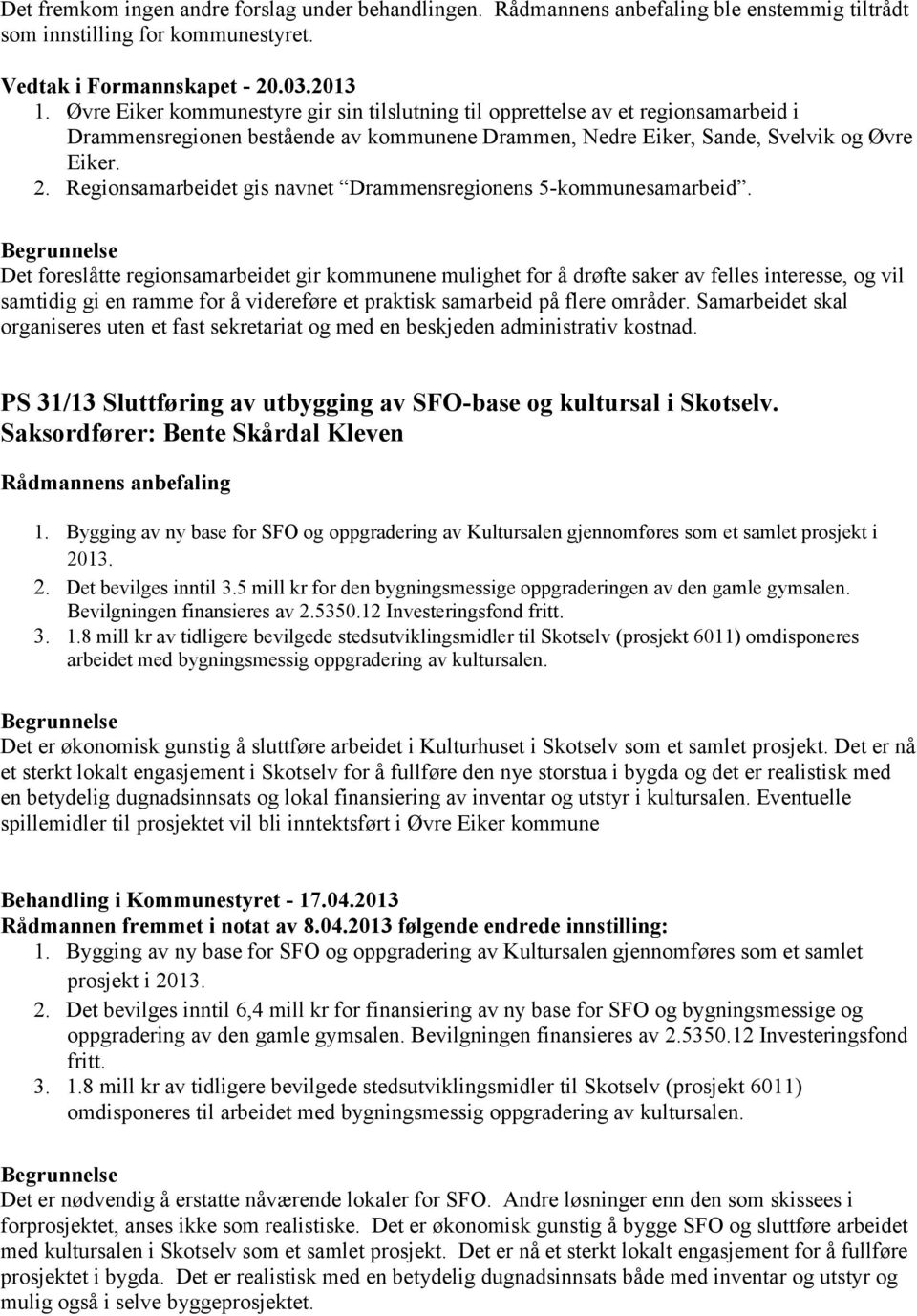 Regionsamarbeidet gis navnet Drammensregionens 5-kommunesamarbeid.