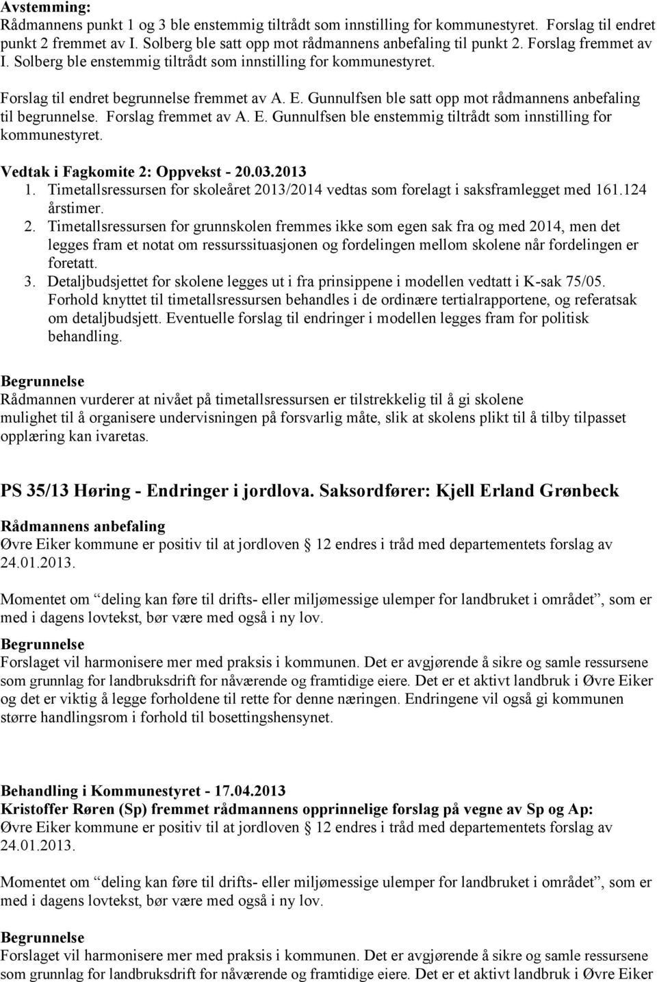 Gunnulfsen ble satt opp mot rådmannens anbefaling til begrunnelse. Forslag fremmet av A. E. Gunnulfsen ble enstemmig tiltrådt som innstilling for kommunestyret. Vedtak i Fagkomite 2: Oppvekst - 20.03.