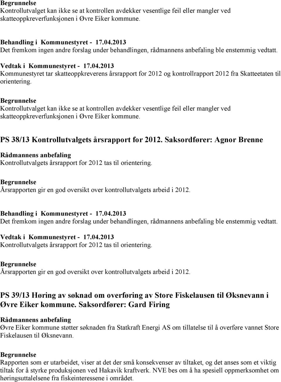 Kommunestyret tar skatteoppkreverens årsrapport for 2012 og kontrollrapport 2012 fra Skatteetaten til orientering.  PS 38/13 Kontrollutvalgets årsrapport for 2012.