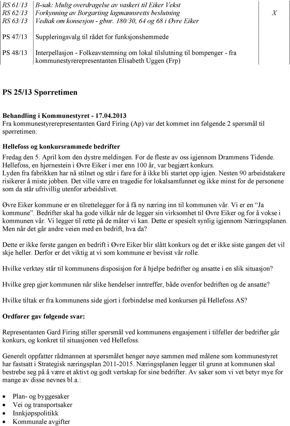 Elisabeth Uggen (Frp) PS 25/13 Spørretimen Fra kommunestyrerepresentanten Gard Firing (Ap) var det kommet inn følgende 2 spørsmål til spørretimen: Hellefoss og konkursrammede bedrifter Fredag den 5.