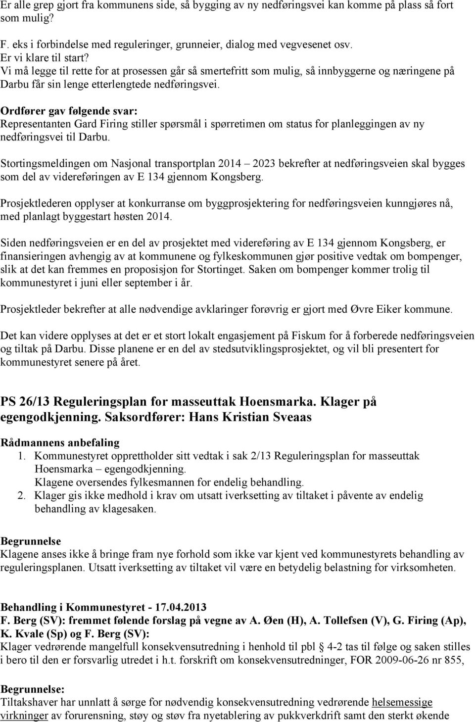 Ordfører gav følgende svar: Representanten Gard Firing stiller spørsmål i spørretimen om status for planleggingen av ny nedføringsvei til Darbu.