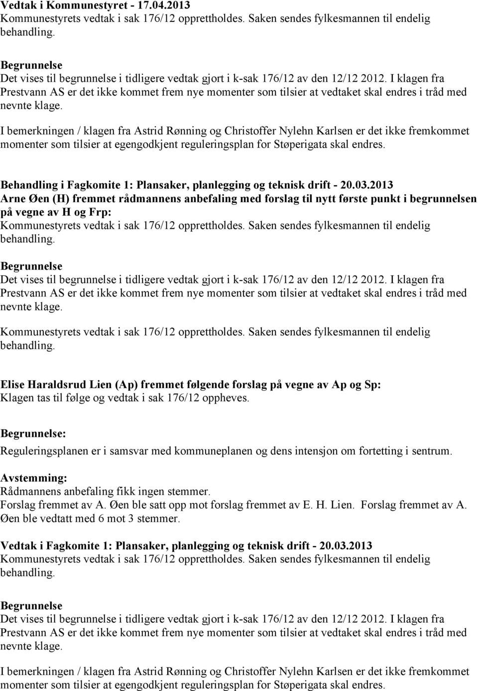 I bemerkningen / klagen fra Astrid Rønning og Christoffer Nylehn Karlsen er det ikke fremkommet momenter som tilsier at egengodkjent reguleringsplan for Støperigata skal endres.