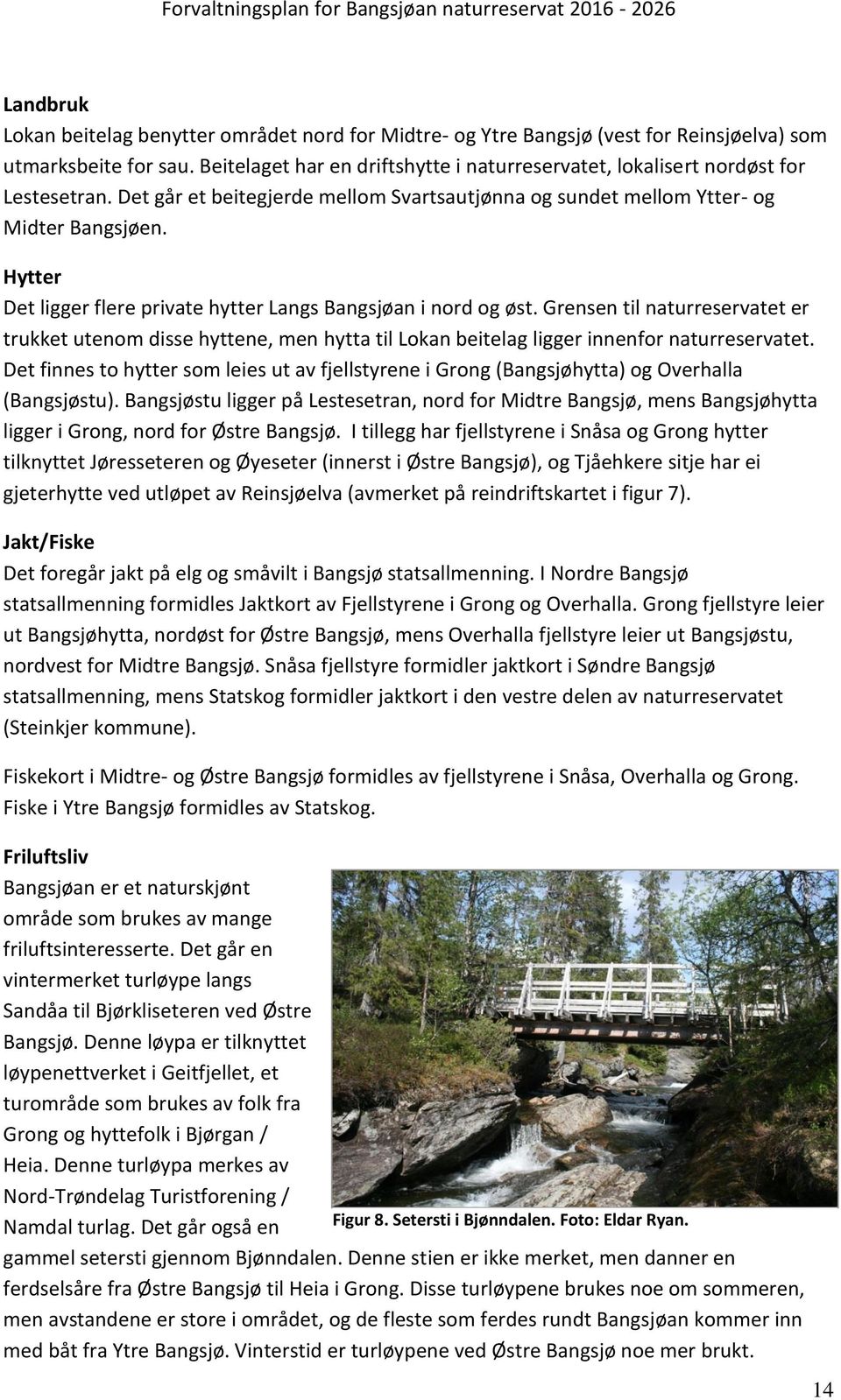 Hytter Det ligger flere private hytter Langs Bangsjøan i nord og øst. Grensen til naturreservatet er trukket utenom disse hyttene, men hytta til Lokan beitelag ligger innenfor naturreservatet.