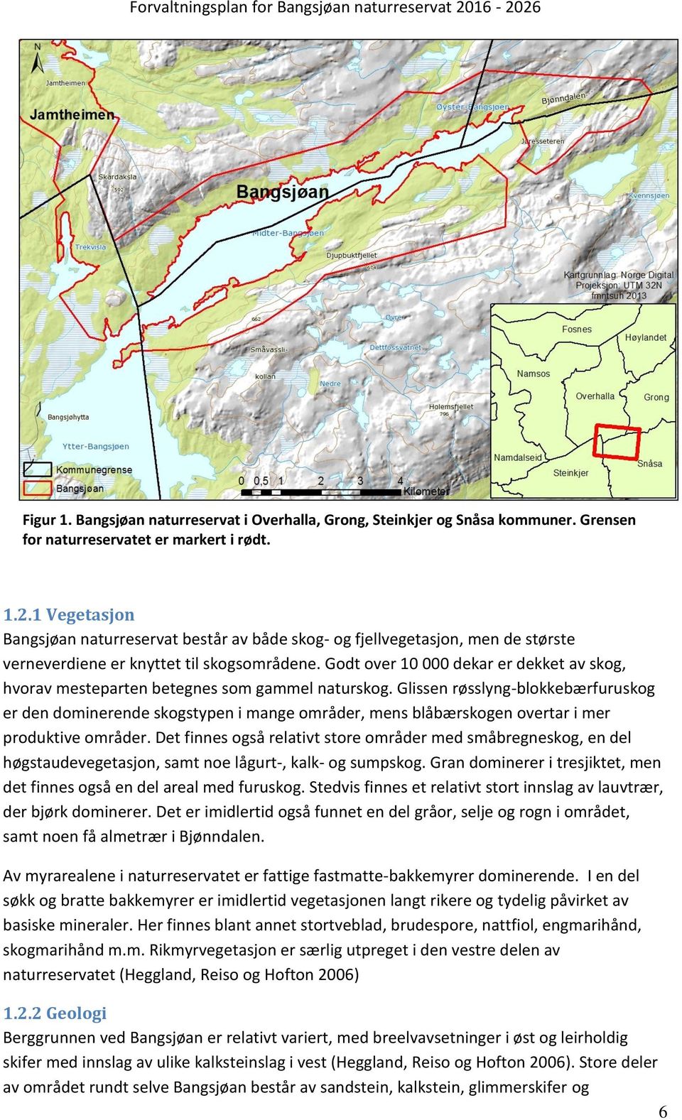 Godt over 10 000 dekar er dekket av skog, hvorav mesteparten betegnes som gammel naturskog.