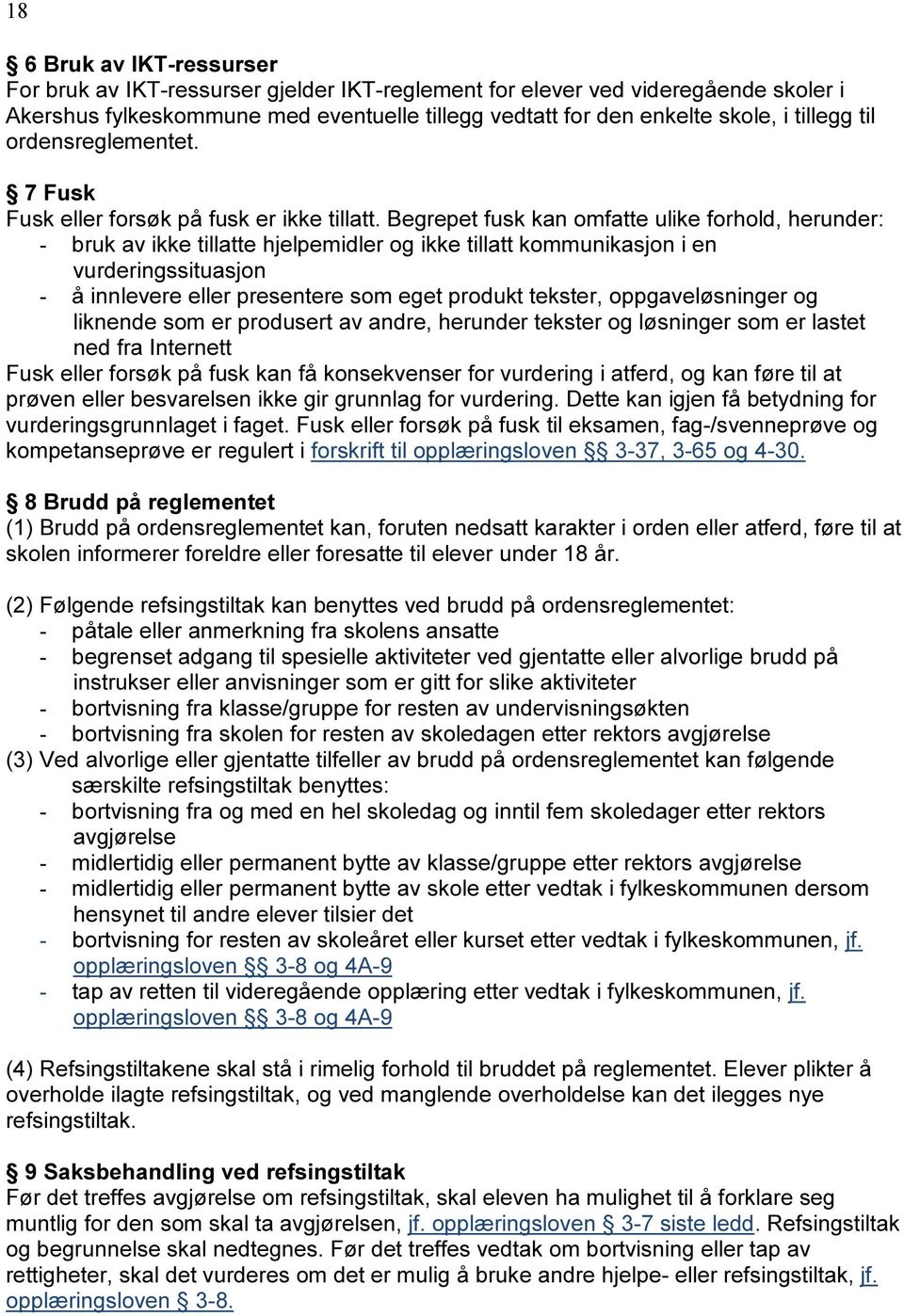 Begrepet fusk kan omfatte ulike forhold, herunder: - bruk av ikke tillatte hjelpemidler og ikke tillatt kommunikasjon i en vurderingssituasjon - å innlevere eller presentere som eget produkt tekster,