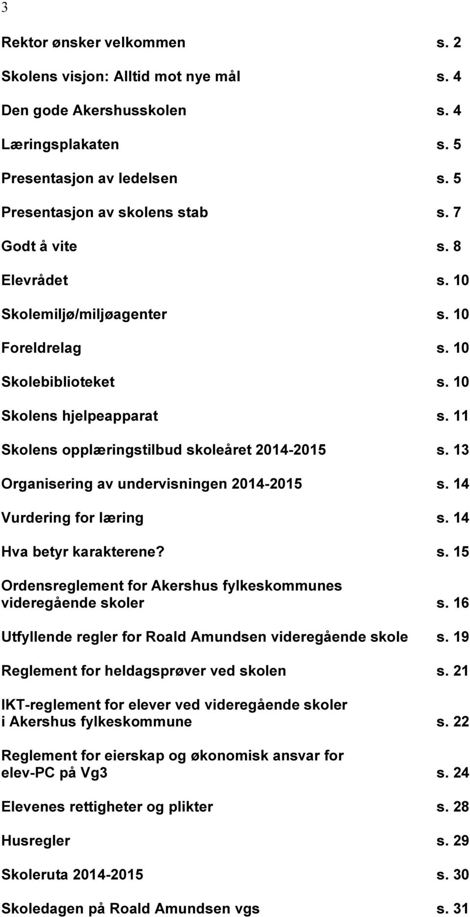 13 Organisering av undervisningen 2014-2015 s. 14 Vurdering for læring s. 14 Hva betyr karakterene? s. 15 Ordensreglement for Akershus fylkeskommunes videregående skoler s.