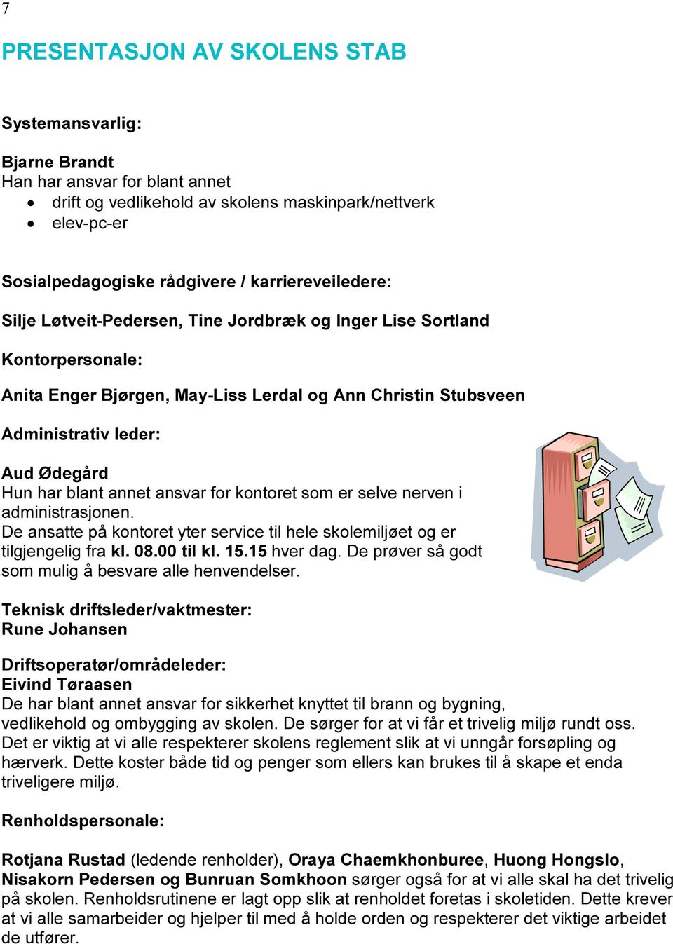 har blant annet ansvar for kontoret som er selve nerven i administrasjonen. De ansatte på kontoret yter service til hele skolemiljøet og er tilgjengelig fra kl. 08.00 til kl. 15.15 hver dag.