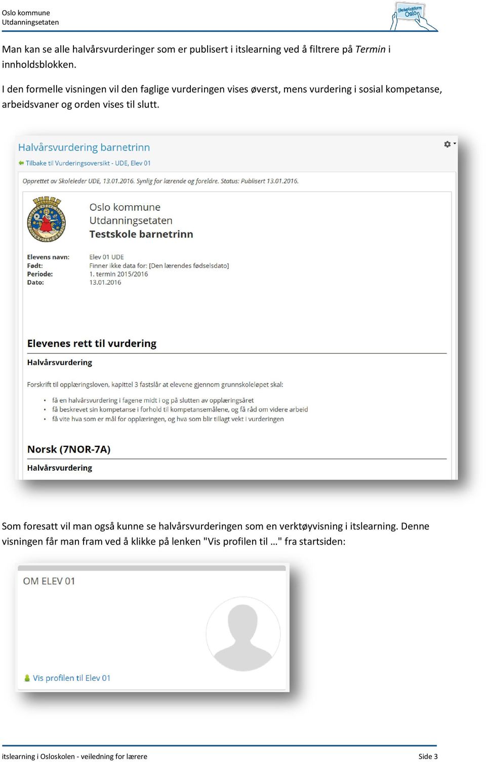 orden vises til slutt. Som foresatt vil man også kunne se halvårsvurderingen som en verktøyvisning i itslearning.