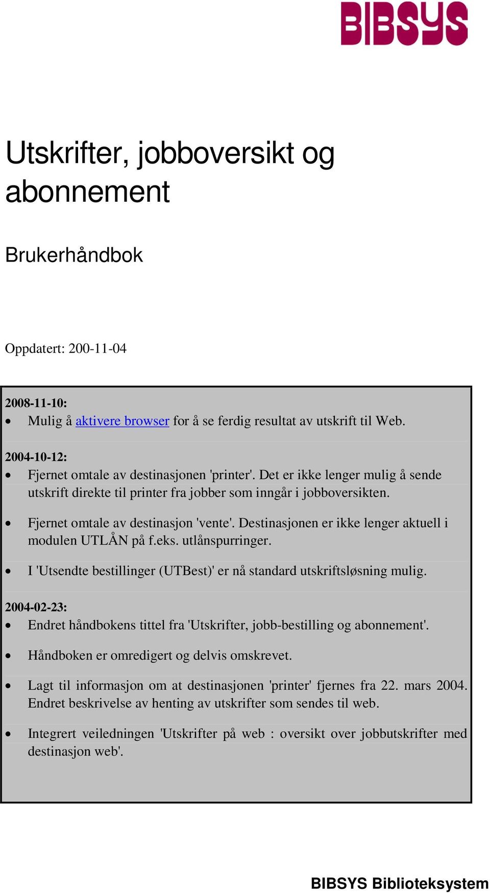 Destinasjonen er ikke lenger aktuell i modulen UTLÅN på f.eks. utlånspurringer. I 'Utsendte bestillinger (UTBest)' er nå standard utskriftsløsning mulig.