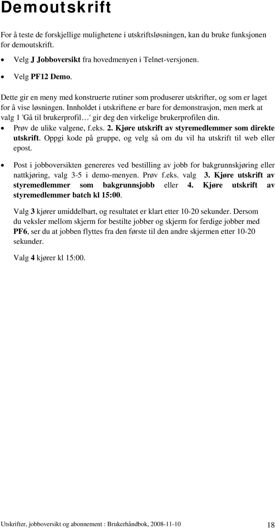 Innholdet i utskriftene er bare for demonstrasjon, men merk at valg 1 'Gå til brukerprofil ' gir deg den virkelige brukerprofilen din. Prøv de ulike valgene, f.eks. 2.