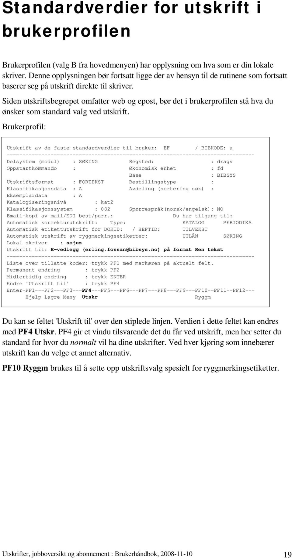 Siden utskriftsbegrepet omfatter web og epost, bør det i brukerprofilen stå hva du ønsker som standard valg ved utskrift.