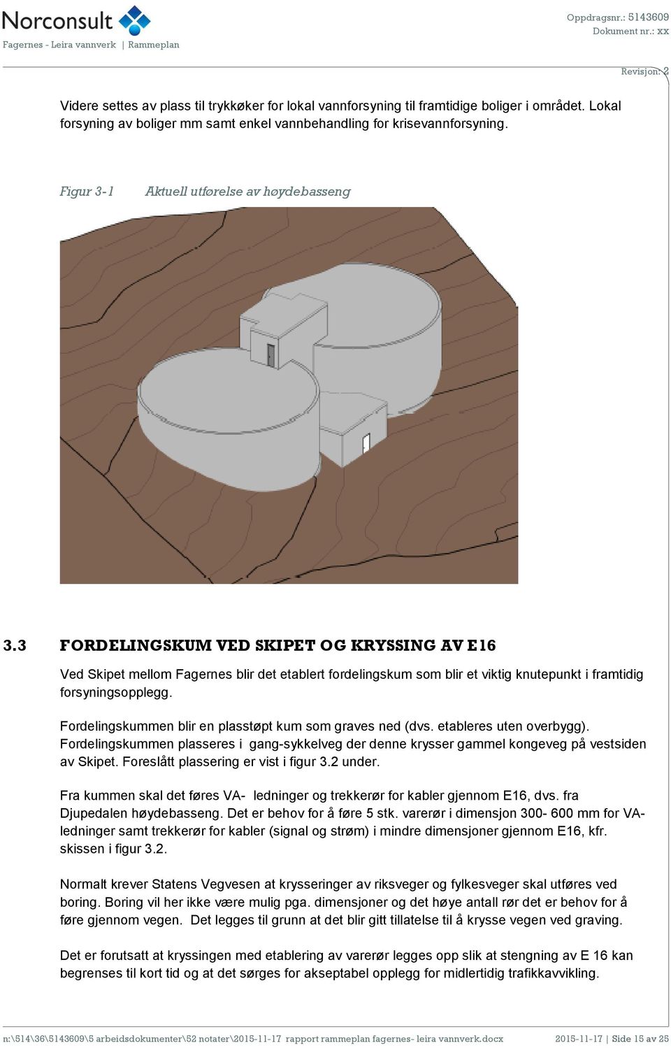 3 FORDELINGSKUM VED SKIPET OG KRYSSING AV E16 Ved Skipet mellom Fagernes blir det etablert fordelingskum som blir et viktig knutepunkt i framtidig forsyningsopplegg.