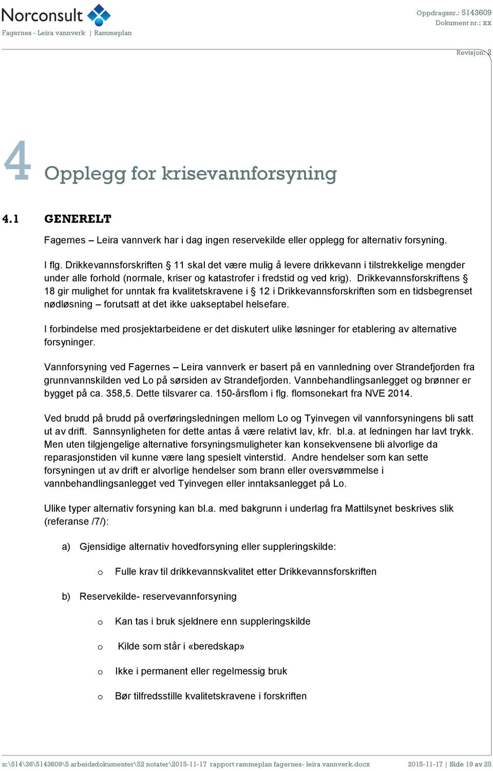 Drikkevannsforskriftens 18 gir mulighet for unntak fra kvalitetskravene i 12 i Drikkevannsforskriften som en tidsbegrenset nødløsning forutsatt at det ikke uakseptabel helsefare.