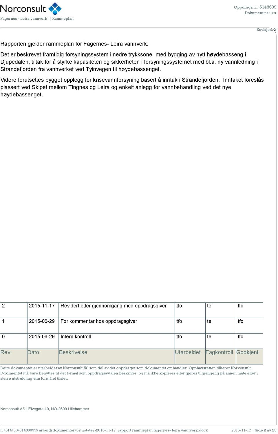 Videre forutsettes bygget opplegg for krisevannforsyning basert å inntak i Strandefjorden.