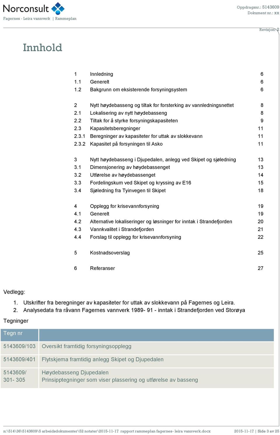 1 Dimensjonering av høydebassenget 13 3.2 Utførelse av høydebassenget 14 3.3 Fordelingskum ved Skipet og kryssing av E16 15 3.