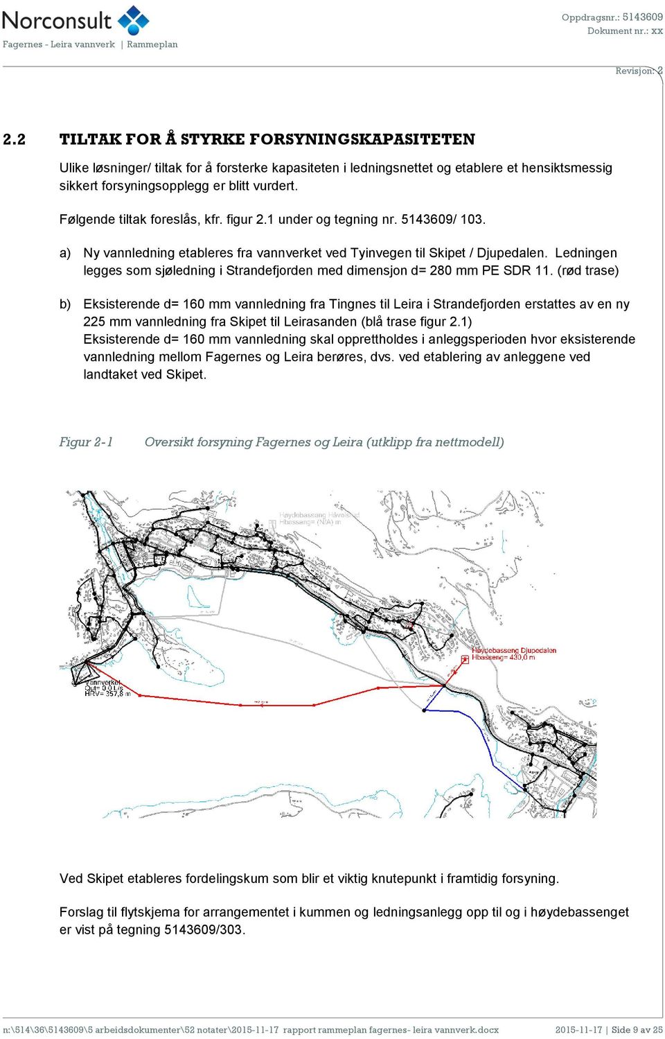 Ledningen legges som sjøledning i Strandefjorden med dimensjon d= 280 mm PE SDR 11.