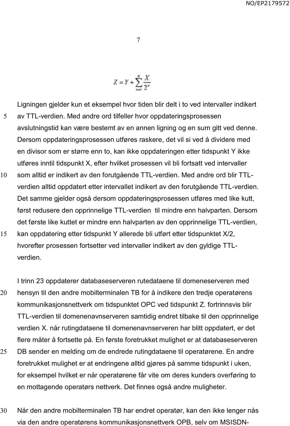 Dersom oppdateringsprosessen utføres raskere, det vil si ved å dividere med en divisor som er større enn to, kan ikke oppdateringen etter tidspunkt Y ikke utføres inntil tidspunkt X, efter hvilket