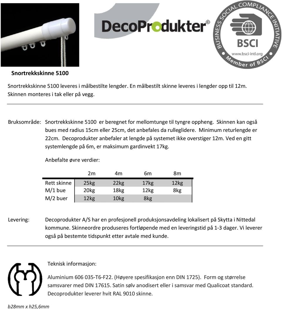 Decoprodukter anbefaler at lengde på systemet ikke overstiger 12m. Ved en gitt systemlengde på 6m, er maksimum gardinvekt 17kg.