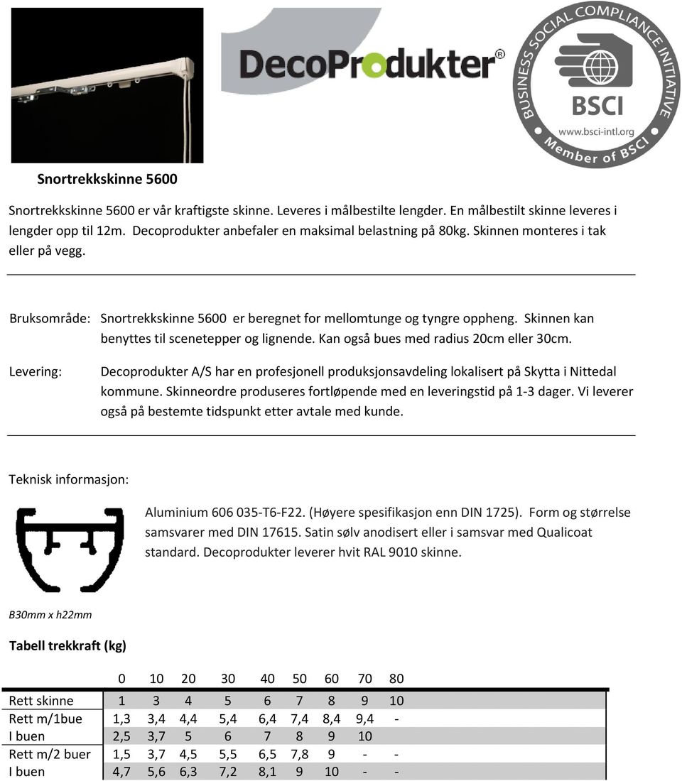 Skinnen kan benyttes til scenetepper og lignende. Kan også bues med radius 20cm eller 30cm. Aluminium 606 035 T6 F22. (Høyere spesifikasjon enn DIN 1725). Form og størrelse samsvarer med DIN 17615.