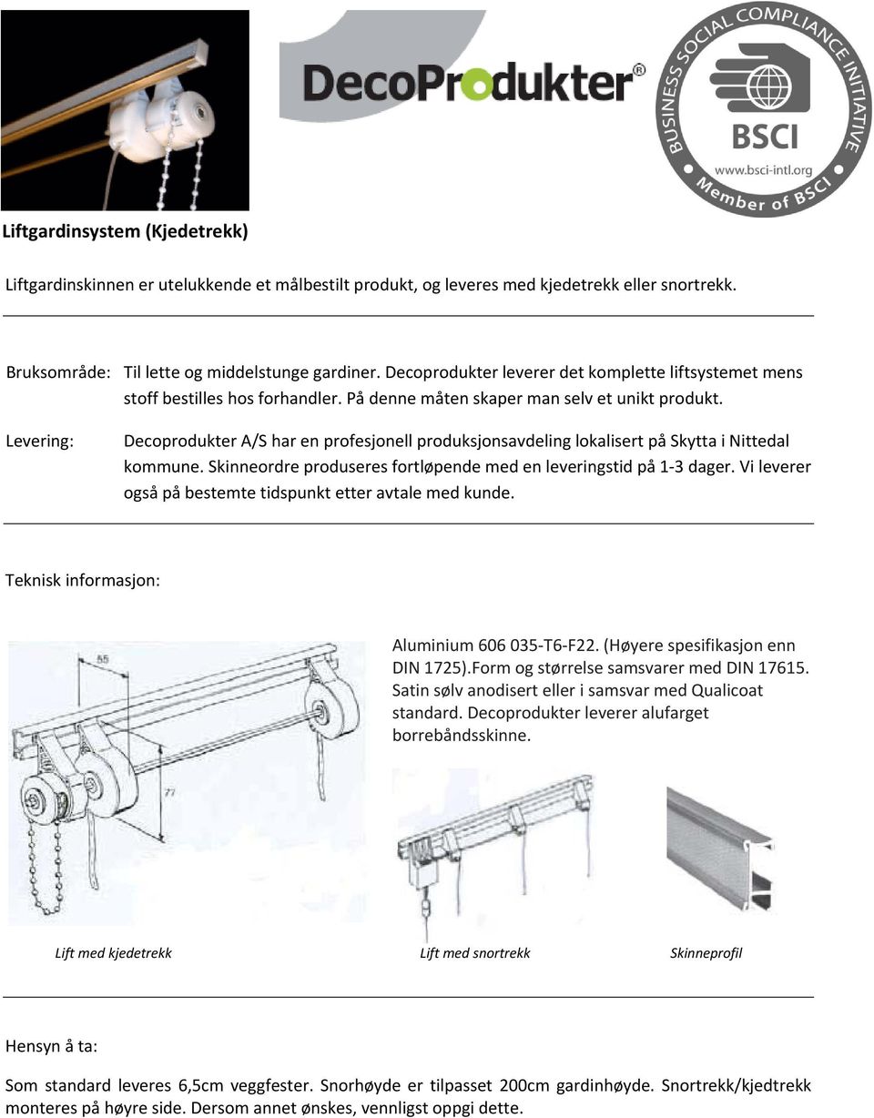 (Høyere spesifikasjon enn DIN 1725).Form og størrelse samsvarer med DIN 17615. Satin sølv anodisert eller i samsvar med Qualicoat standard. Decoprodukter leverer alufarget borrebåndsskinne.