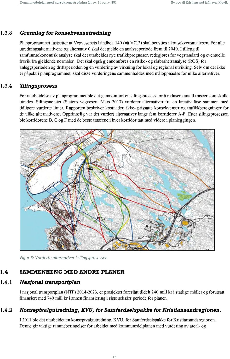 I tillegg til samfunnsøkonomisk analyse skal det utarbeides nye trafikkprognoser, redegjøres for vegstandard og eventuelle fravik fra gjeldende normaler.