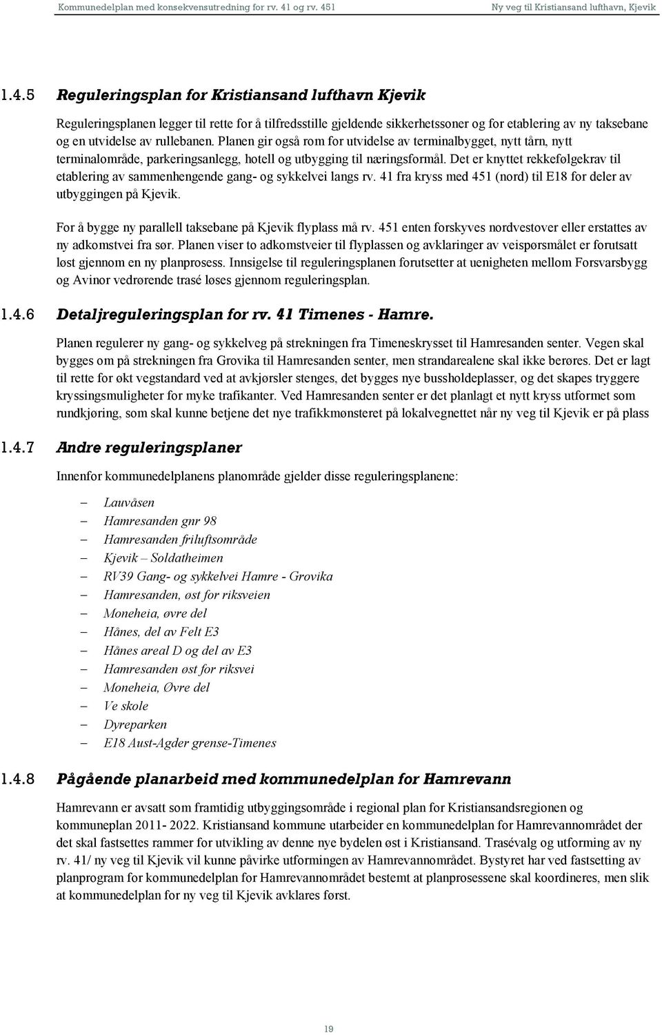 Det er knyttet rekkefølgekrav til etablering av sammenhengende gang og sykkelvei langs rv. 41 fra kryss med 451 (nord) til E18 for deler av utbyggingen på Kjevik.