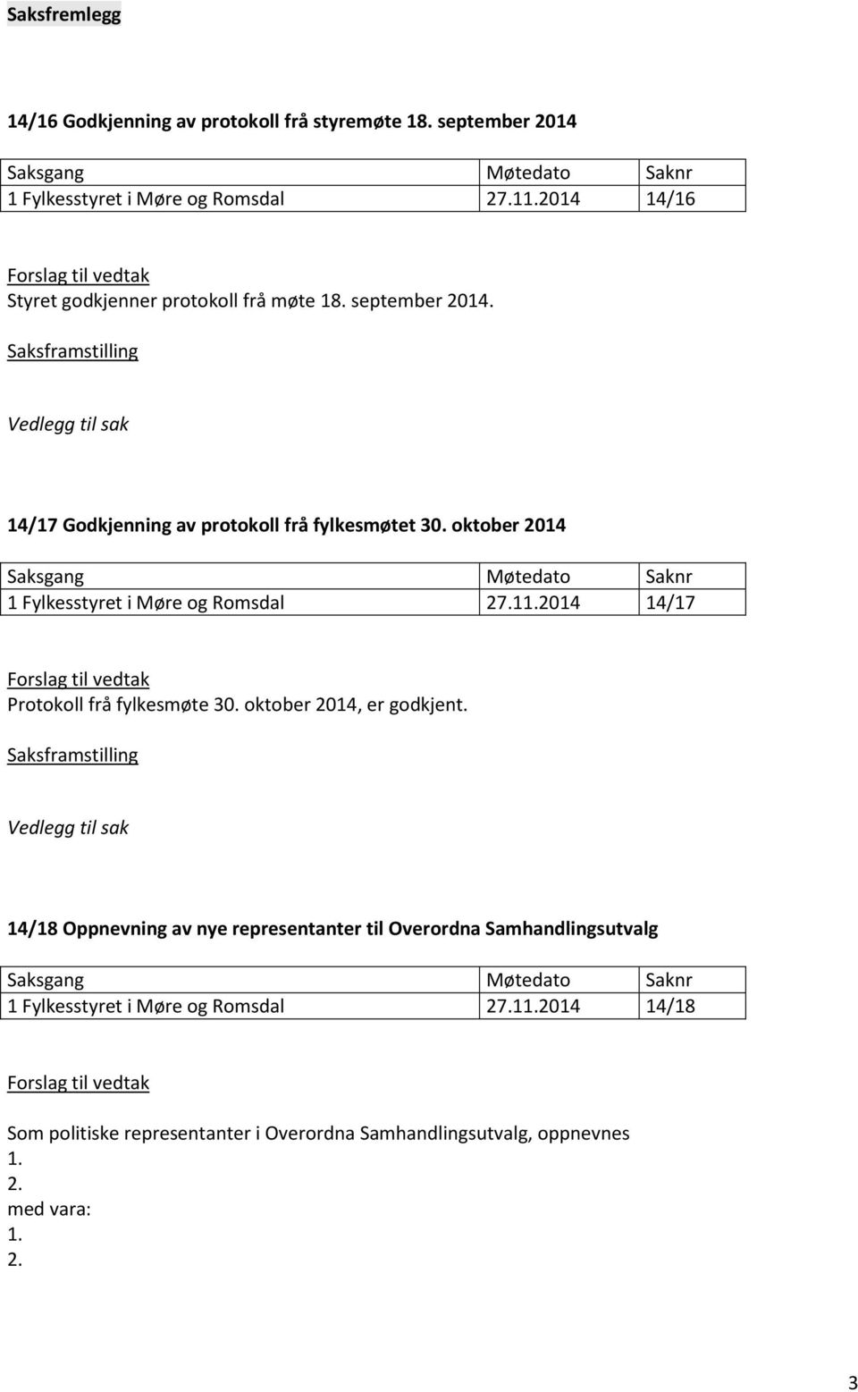 oktober 2014 1 Fylkesstyret i Møre og Romsdal 27.11.2014 14/17 Protokoll frå fylkesmøte 30. oktober 2014, er godkjent.