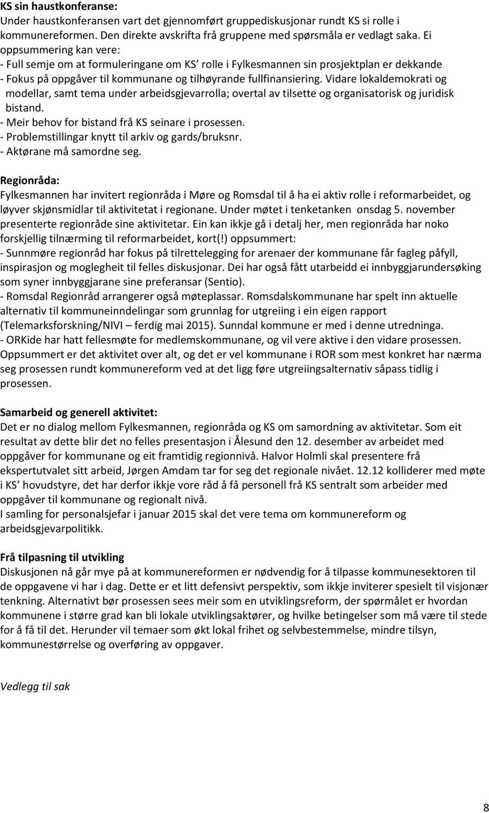 Vidare lokaldemokrati og modellar, samt tema under arbeidsgjevarrolla; overtal av tilsette og organisatorisk og juridisk bistand. - Meir behov for bistand frå KS seinare i prosessen.