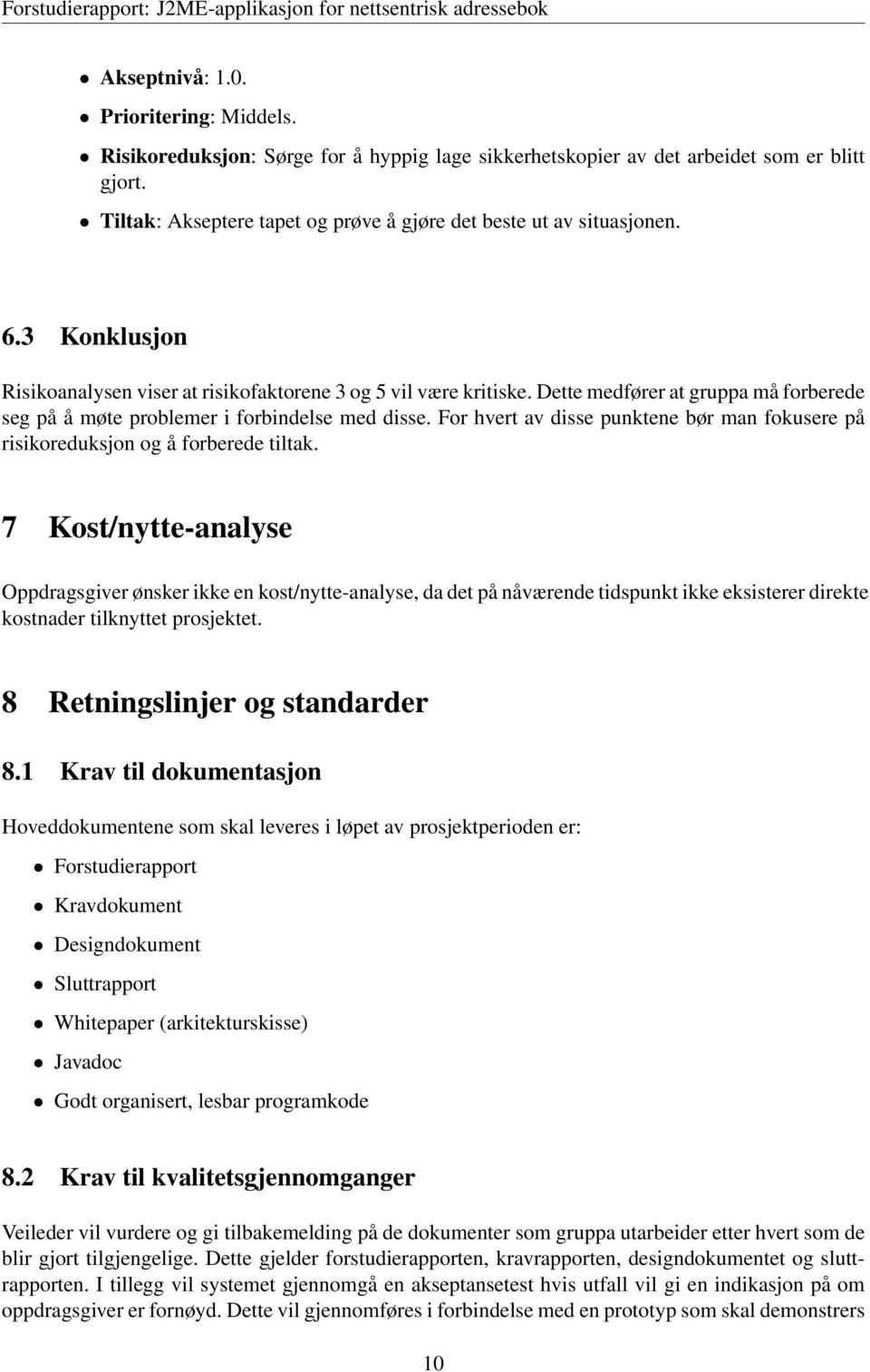 Dette medfører at gruppa må forberede seg på å møte problemer i forbindelse med disse. For hvert av disse punktene bør man fokusere på risikoreduksjon og å forberede tiltak.