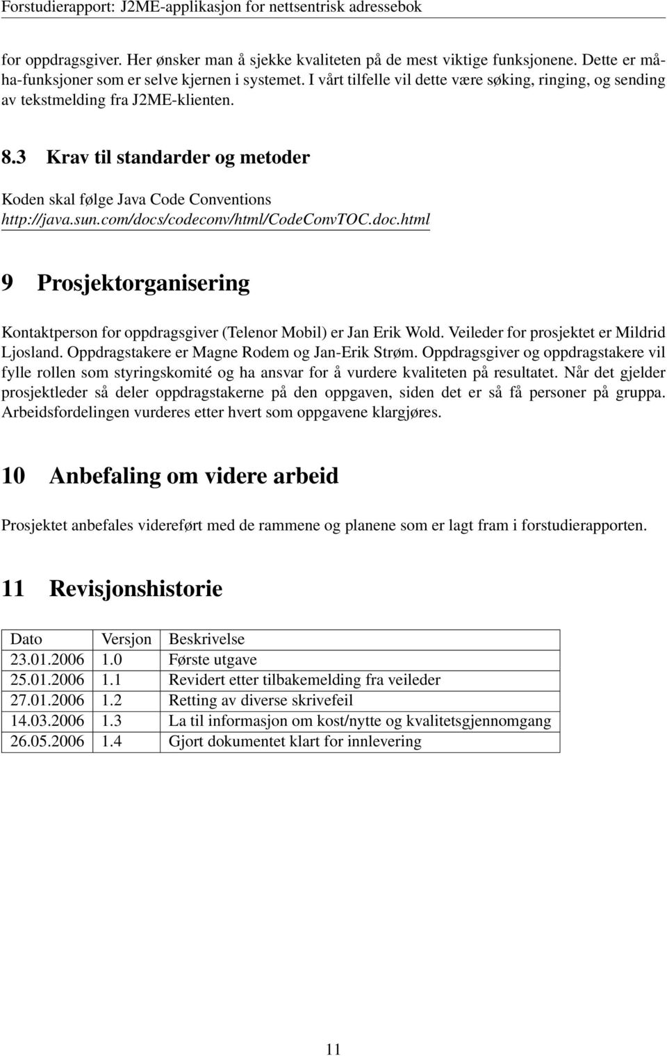 com/docs/codeconv/html/codeconvtoc.doc.html 9 Prosjektorganisering Kontaktperson for oppdragsgiver (Telenor Mobil) er Jan Erik Wold. Veileder for prosjektet er Mildrid Ljosland.