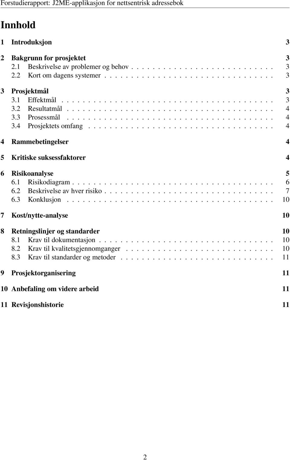 .................................. 4 4 Rammebetingelser 4 5 Kritiske suksessfaktorer 4 6 Risikoanalyse 5 6.1 Risikodiagram...................................... 6 6.2 Beskrivelse av hver risiko................................ 7 6.