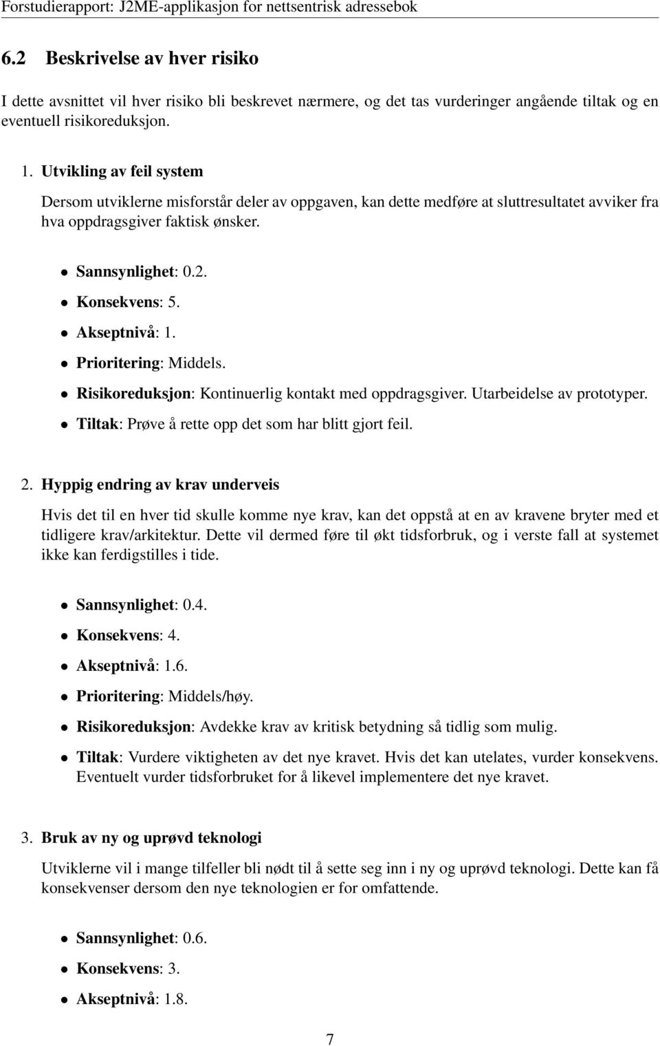 Akseptnivå: 1. Prioritering: Middels. Risikoreduksjon: Kontinuerlig kontakt med oppdragsgiver. Utarbeidelse av prototyper. Tiltak: Prøve å rette opp det som har blitt gjort feil. 2.