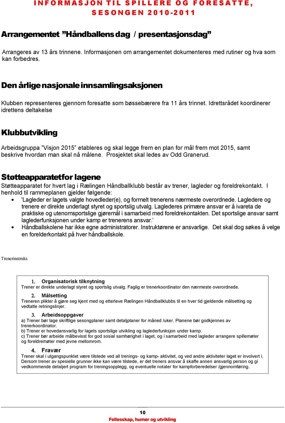 Idrettsrådet koordinerer idrettens deltakelse Klubbutvikling Arbeidsgruppa Visjon 2015 etableres og skal legge frem en plan for mål frem mot 2015, samt beskrive hvordan man skal nå målene.