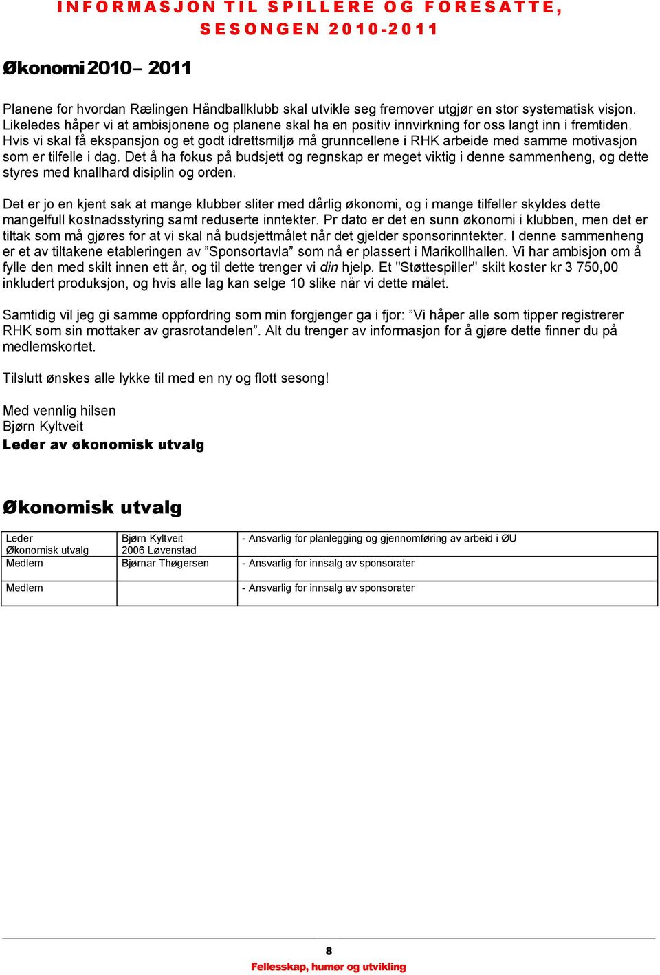 Hvis vi skal få ekspansjon og et godt idrettsmiljø må grunncellene i RHK arbeide med samme motivasjon som er tilfelle i dag.