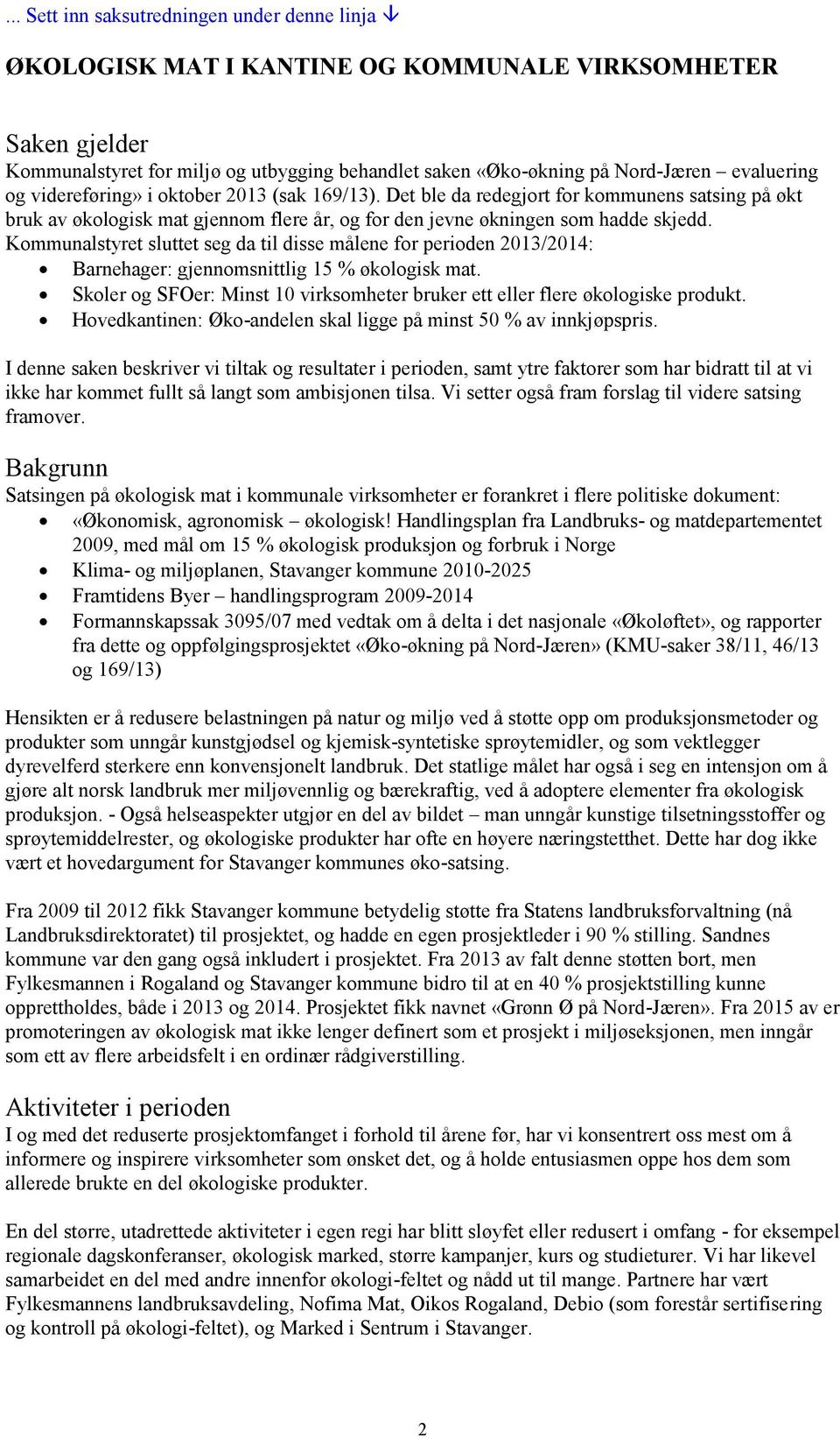 Kommunalstyret sluttet seg da til disse målene for perioden 2013/2014: økologisk mat. Skoler og SFOer: Minst 10 virksomheter bruker ett eller flere økologiske produkt.