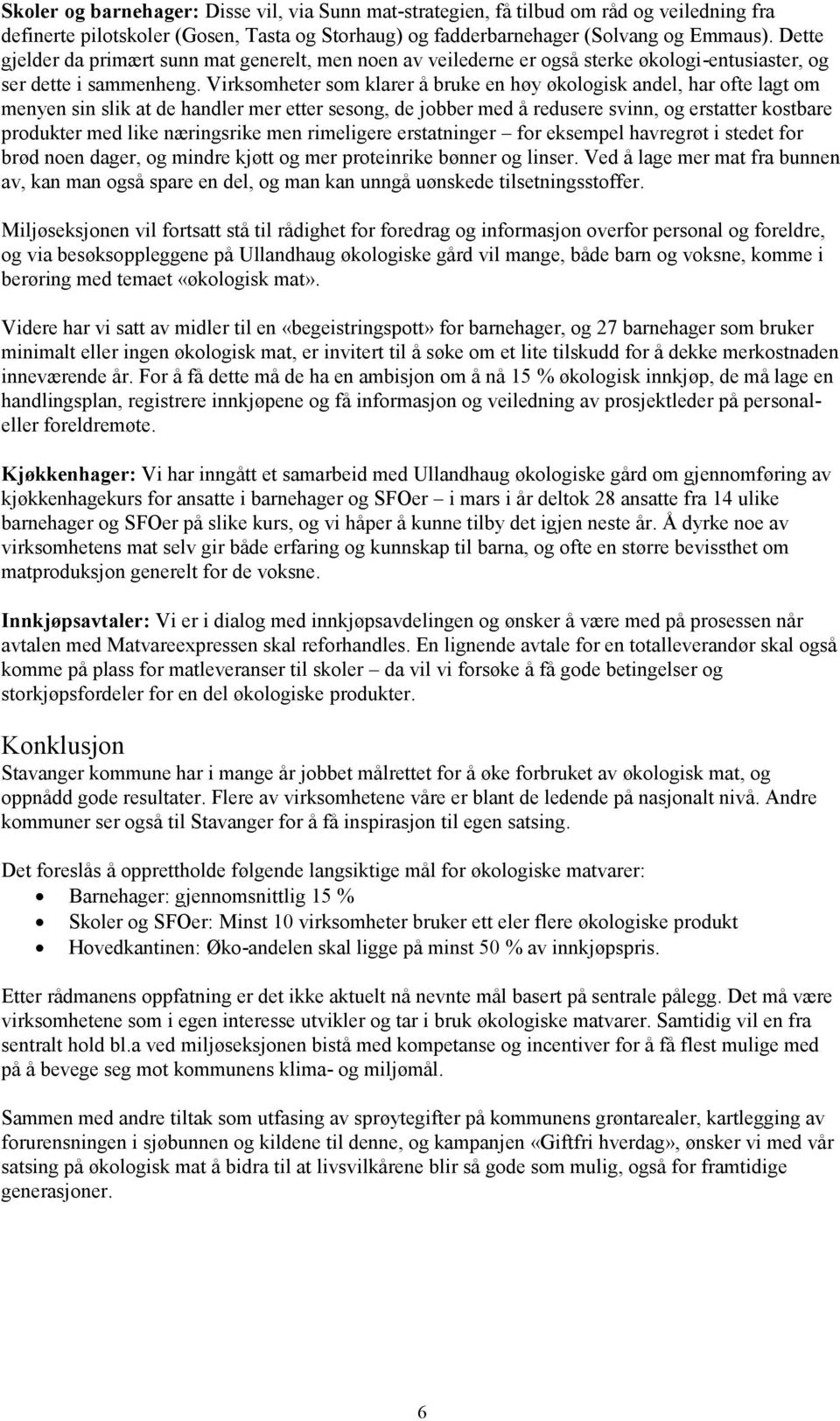 Virksomheter som klarer å bruke en høy økologisk andel, har ofte lagt om menyen sin slik at de handler mer etter sesong, de jobber med å redusere svinn, og erstatter kostbare produkter med like