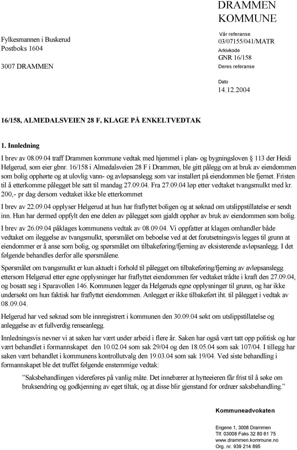 16/158 i Almedalsveien 28 F i Drammen, ble gitt pålegg om at bruk av eiendommen som bolig opphørte og at ulovlig vann- og avløpsanslegg som var installert på eiendommen ble fjernet.