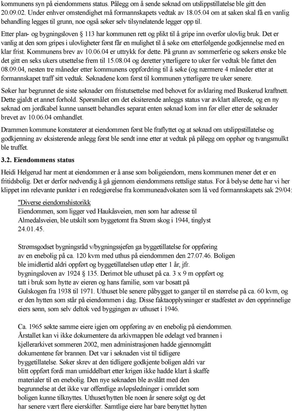 Etter plan- og bygningsloven 113 har kommunen rett og plikt til å gripe inn overfor ulovlig bruk.